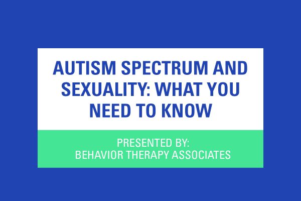 Free Webinar Autism Spectrum And Sexuality What You Need To Know Behavior Therapy Associates