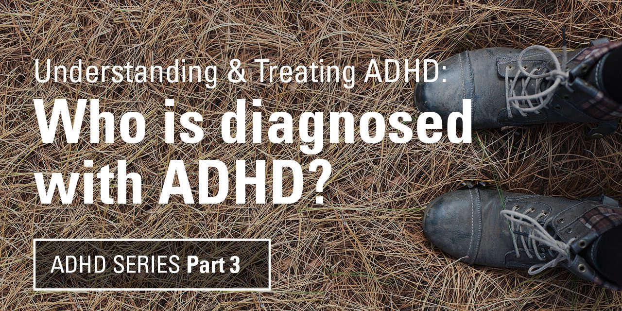 Understanding & Treating Adhd: Who Is Diagnosed With Adhd? 